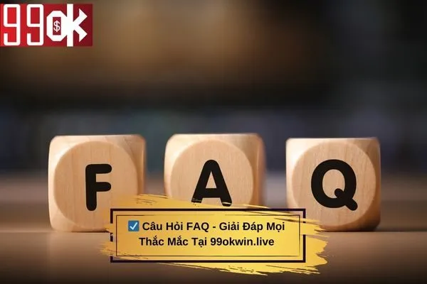 Câu Hỏi FAQ - Giải Đáp Mọi Thắc Mắc Tại 99okwin.live