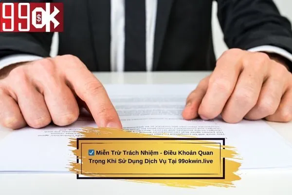 Miễn Trừ Trách Nhiệm - Điều Khoản Quan Trọng Khi Sử Dụng Dịch Vụ Tại 99okwin.live