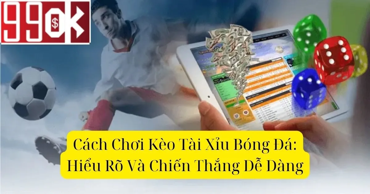 Cách Chơi Kèo Tài Xỉu Bóng Đá: Hiểu Rõ Và Chiến Thắng Dễ Dàng
