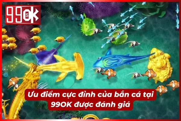 Ưu điểm không nên bỏ qua khi tham gia bắn cá tại 99OK