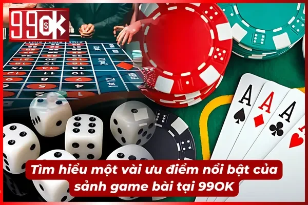 Tìm hiểu ưu điểm của game bài đổi thưởng 99OK