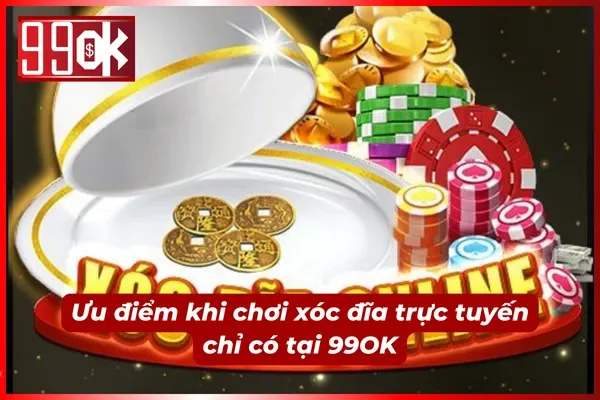 Ưu điểm khi chơi xóc đĩa chỉ có tại 99OK mà bạn không nên bỏ qua